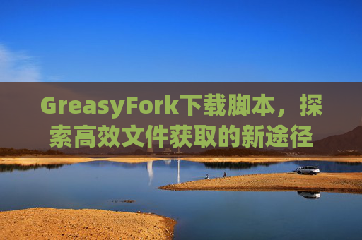 GreasyFork下载脚本，探索高效文件获取的新途径