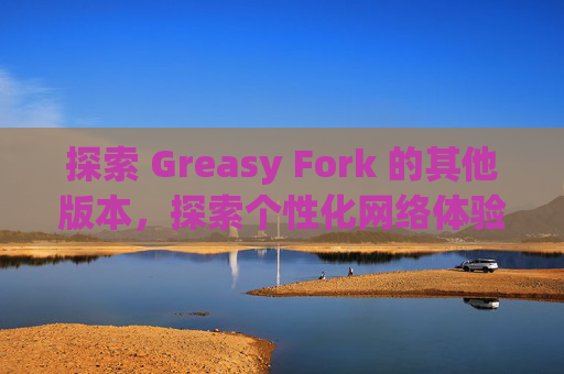 探索 Greasy Fork 的其他版本，探索个性化网络体验的更多可能